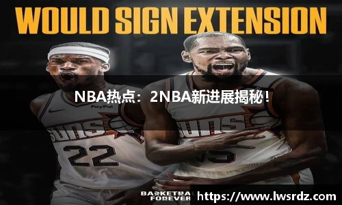 NBA热点：2NBA新进展揭秘！