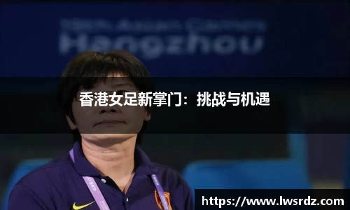 香港女足新掌门：挑战与机遇