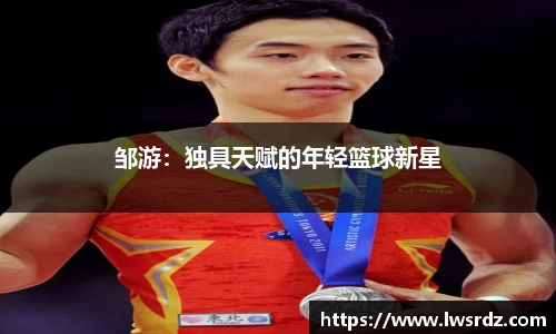 邹游：独具天赋的年轻篮球新星